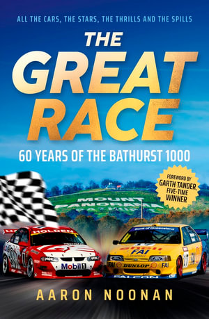 The Great Race : 60 years of the Bathurst 1000, the bestselling book from Australia's leading motorsport journalist - Aaron Noonan