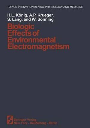 Biologic Effects of Environmental Electromagnetism : Topics in Environmental Physiology and Medicine - H. L. Konig