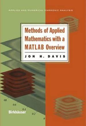 Methods of Applied Mathematics with a MATLAB Overview : Applied and Numerical Harmonic Analysis - Jon Davis