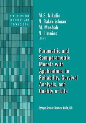 Parametric and Semiparametric Models with Applications to Reliability, Survival Analysis, and Quality of Life : Statistics for Industry and Technology - M.S. Nikulin