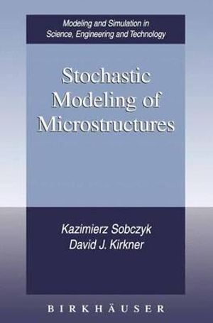 Stochastic Modeling of Microstructures : Modeling and Simulation in Science, Engineering and Technology - Kazimierz Sobczyk