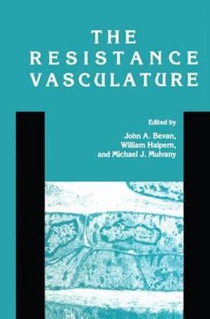 The Resistance Vasculature : A Publication of the University of Vermont Center for Vascular Research - John A. Bevan