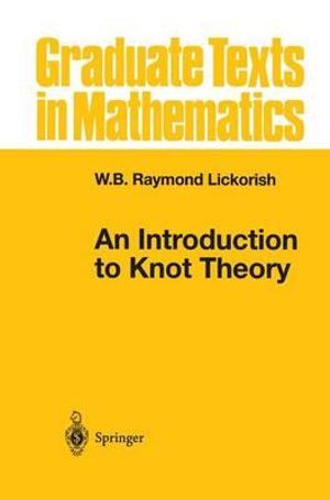 An Introduction to Knot Theory : Graduate Texts in Mathematics - W.B.Raymond Lickorish