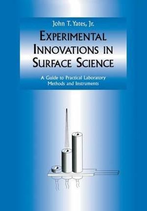 Experimental Innovations in Surface Science : A Guide to Practical Laboratory Methods and Instruments - John T. Jr. Yates