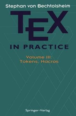 TEX in Practice : Volume III: Tokens, Macros - Stephan v. Bechtolsheim