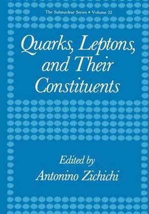 Quarks, Leptons, and Their Constituents : The Subnuclear Series - Antonino Zichichi