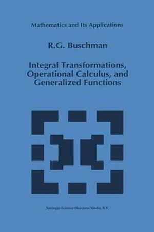 Integral Transformations, Operational Calculus, and Generalized Functions : Mathematics and Its Applications - R.G. Buschman