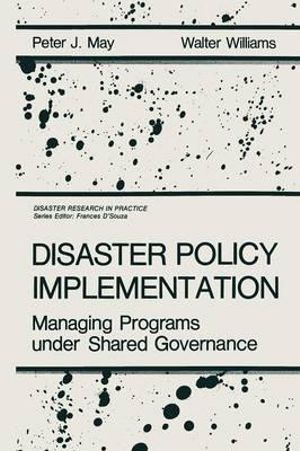 Disaster Policy Implementation : Managing Programs Under Shared Governance - P. J. May