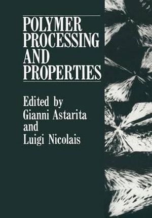 Polymer Processing and Properties - Gianni Astarita