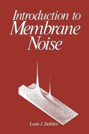 Introduction to Membrane Noise - Louis J. DeFelice