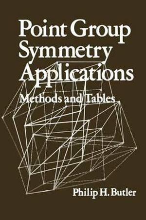 Point Group Symmetry Applications : Methods and Tables - Philip H. Butler