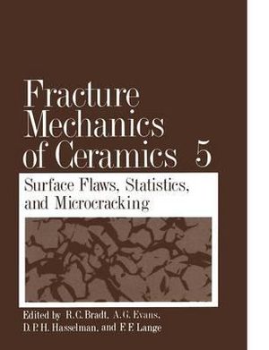 Fracture Mechanics of Ceramics : Volume 5 Surface Flaws, Statistics, and Microcracking - R. C. Bradt