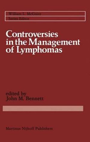 Controversies in the Management of Lymphomas : Including Hodgkin's disease - John M. Bennett