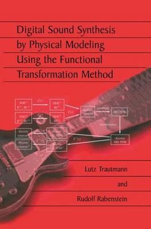 Digital Sound Synthesis by Physical Modeling Using the Functional Transformation Method - Lutz Trautmann