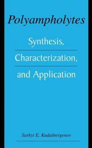 Polyampholytes : Synthesis, Characterization and Application - Sarkyt E. Kudaibergenov