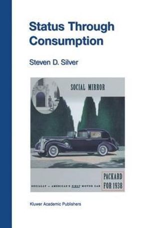 Status Through Consumption : Dynamics of Consuming in Structured Environments - Steven D. Silver