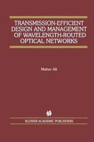 Transmission-Efficient Design and Management of Wavelength-Routed Optical Networks : The Springer International Series in Engineering and Computer Science - Maher Ali