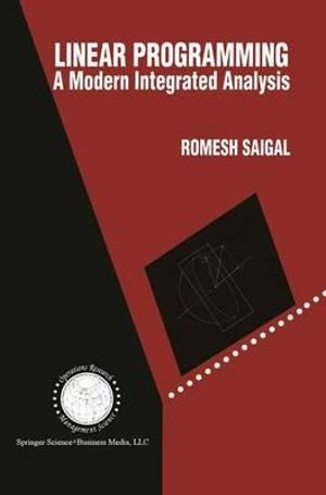 Linear Programming : A Modern Integrated Analysis - Romesh Saigal