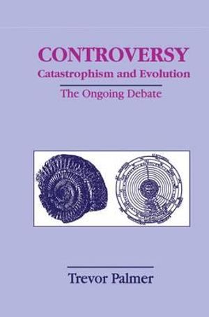 Controversy Catastrophism and Evolution : The Ongoing Debate - Trevor Palmer