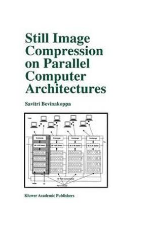 Still Image Compression on Parallel Computer Architectures : The Springer International Series in Engineering and Computer Science - Savitri Bevinakoppa