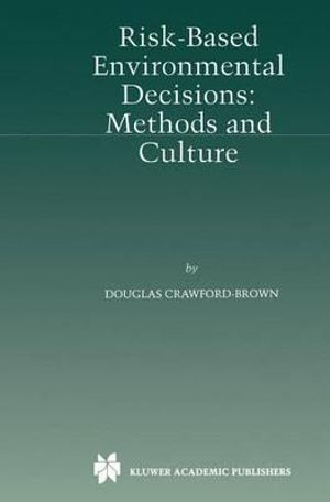 Risk-Based Environmental Decisions : Methods and Culture - Douglas J. Crawford-Brown