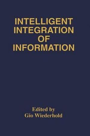 Intelligent Integration of Information : A Special Double Issue of the Journal of Intelligent Information Sytems Volume 6, Numbers 2/3 May, 1996 - Gio Wiederhold