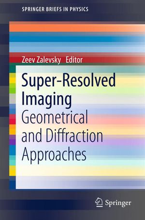 Super-Resolved Imaging : Geometrical and Diffraction Approaches - Zeev Zalevsky