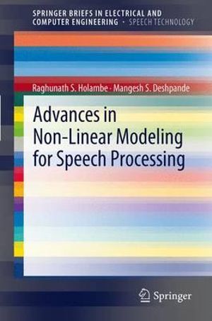 Advances in Non-Linear Modeling for Speech Processing : SpringerBriefs in Speech Technology - Raghunath S. Holambe