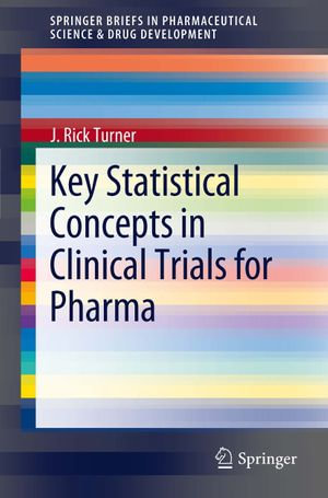 Key Statistical Concepts in Clinical Trials for Pharma : Key Statistical Concepts In Clinical Trials for Pharma - J. Rick Turner
