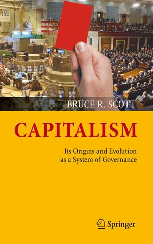 Capitalism : Its Origins and Evolution as a System of Governance - Bruce R. Scott