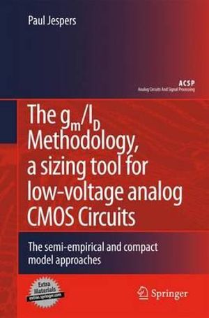 The gm/ID Methodology, a sizing tool for low-voltage analog CMOS Circuits : The semi-empirical and compact model approaches - Paul Jespers