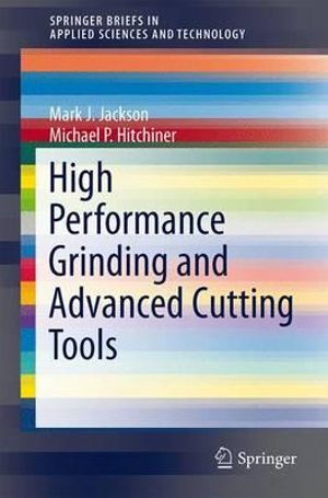 High Performance Grinding and Advanced Cutting Tools : SpringerBriefs in Applied Sciences and Technology - Mark J. Jackson