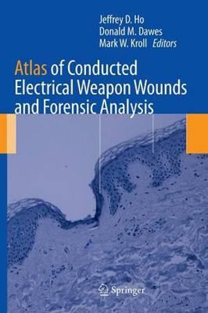 Atlas of Conducted Electrical Weapon Wounds and Forensic Analysis - Jeffrey D. Ho