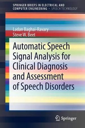 Automatic Speech Signal Analysis for Clinical Diagnosis and Assessment of Speech Disorders : SpringerBriefs in Speech Technology - Ladan Baghai-Ravary