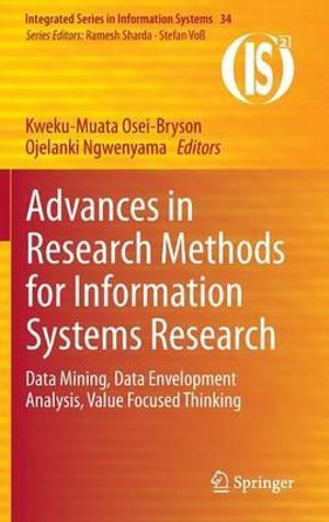 Advances in Research Methods for Information Systems Research : Data Mining, Data Envelopment Analysis, Value Focused Thinking - Kweku-Muata Osei-Bryson