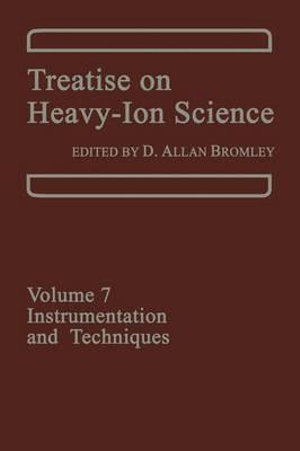 Treatise on Heavy-Ion Science : Volume 7: Instrumentation and Techniques - D.A. Bromley