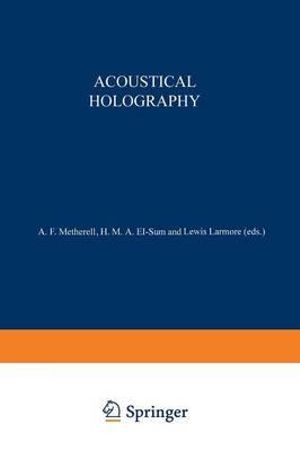 Acoustical Holography : Volume 1 Proceedings of the First International Symposium on Acoustical Holography, Held at the Douglas Advanced Resea - A. Metherell