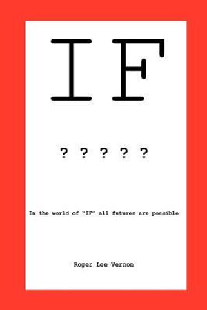 If : In the World of If, All Futures Are Possible - Roger Lee Vernon