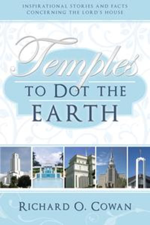 Temples to Dot the Earth : Inspirational stories and fact concerning the lord's house - Richard O. Cowan