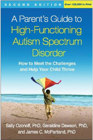 A Parent's Guide to High-Functioning Autism Spectrum Disorder, Second Edition : How to Meet the Challenges and Help Your Child Thrive - Sally Ozonoff