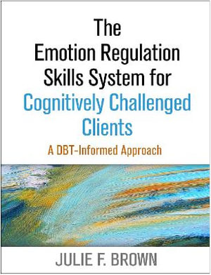 The Emotion Regulation Skills System for Cognitively Challenged Clients : A DBT-Informed Approach - Julie F. Brown