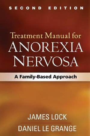 Treatment Manual for Anorexia Nervosa : A Family-Based Approach : 2nd Edition - James Lock