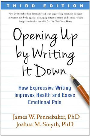 Opening Up by Writing it Down : How Expressive Writing Improves Health and Eases Emotional Pain - James W. Pennebaker