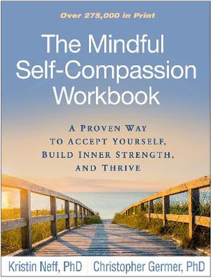 The Mindful Self-Compassion Workbook : A Proven Way to Accept Yourself, Build Inner Strength, and Thrive - Kristin Neff