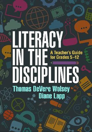 Literacy in the Disciplines, First Edition : A Teacher's Guide for Grades 5-12 - Thomas DeVere Wolsey