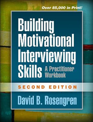 Building Motivational Interviewing Skills : 2nd Edition - A Practitioner Workbook - David Rosengren