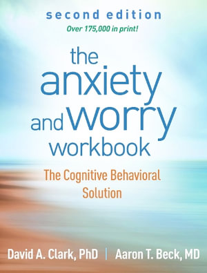 The Anxiety and Worry Workbook 2/e (PB) : The Cognitive Behavioral Solution - David A. Clark