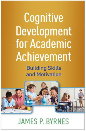 Cognitive Development for Academic Achievement : Building Skills and Motivation - James P. Byrnes