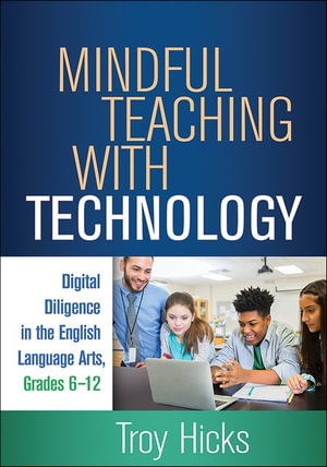 Mindful Teaching with Technology : Digital Diligence in the English Language Arts, Grades 6-12 - Troy Hicks