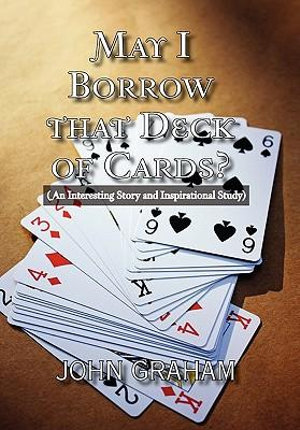 May I Borrow that Deck of Cards : (An Interesting Story and Inspirational Study) - John Graham